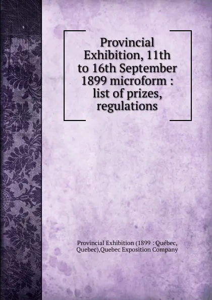 Обложка книги Provincial Exhibition, 11th to 16th September 1899 microform, Provincial Exhibition