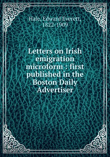 Обложка книги Letters on Irish emigration microform, Edward Everett Hale