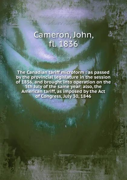 Обложка книги The Canadian tariff microform, John Cameron