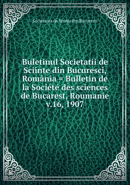 Обложка книги Buletinul Societatii de Sciinte din Bucuresci, Romania . Bulletin de la Societe des sciences de Bucarest, Roumanie, Societatea de Stiinte din Bucuresti