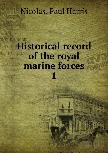 Обложка книги Historical record of the royal marine forces. Volume 1, Paul Harris Nicolas