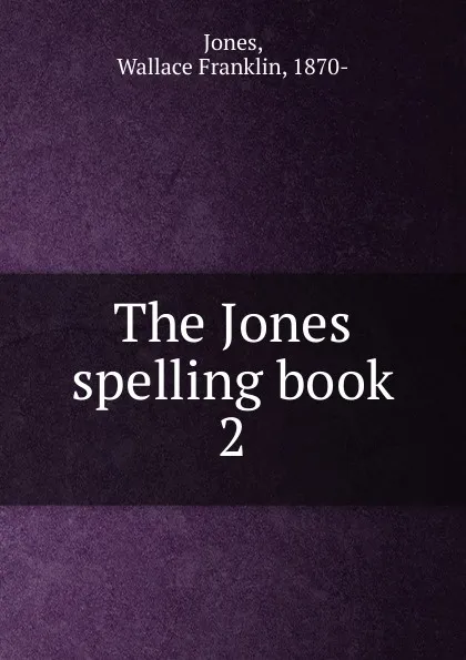 Обложка книги The Jones spelling book, Wallace Franklin Jones