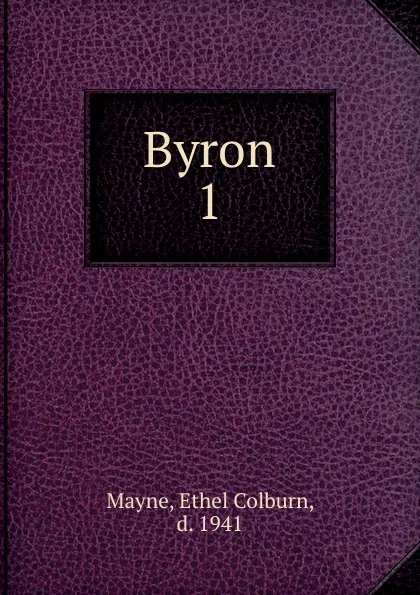 Обложка книги Byron. Volume 1, Ethel Colburn Mayne