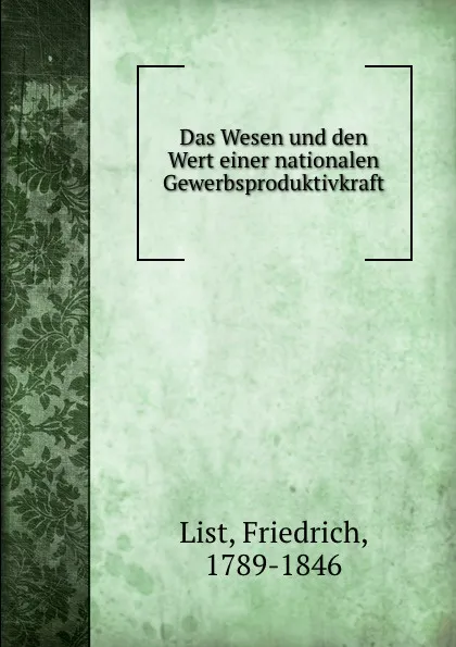 Обложка книги Das Wesen und den Wert einer nationalen Gewerbsproduktivkraft, Friedrich List