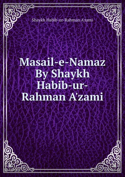 Обложка книги Masail-e-Namaz By Shaykh Habib-ur-Rahman A.zami, Shaykh Habib-ur-Rahman A'zami