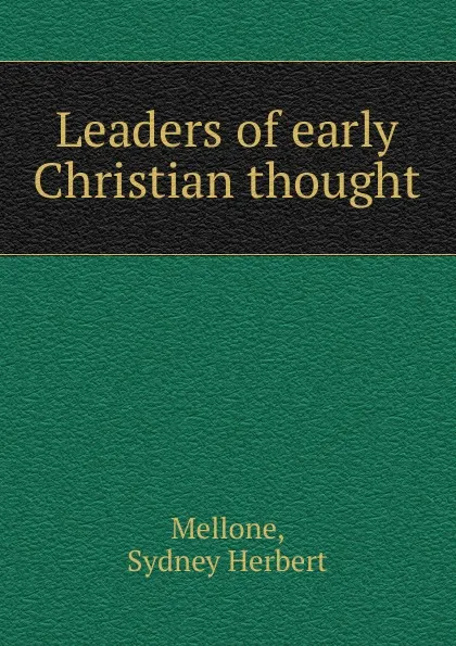 Обложка книги Leaders of early Christian thought, Sydney Herbert Mellone