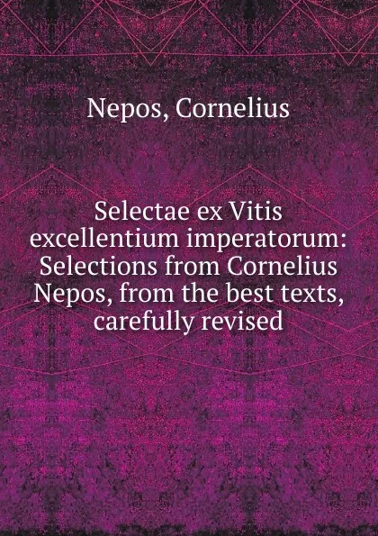 Обложка книги Selectae ex Vitis excellentium imperatorum, Cornelius Nepos