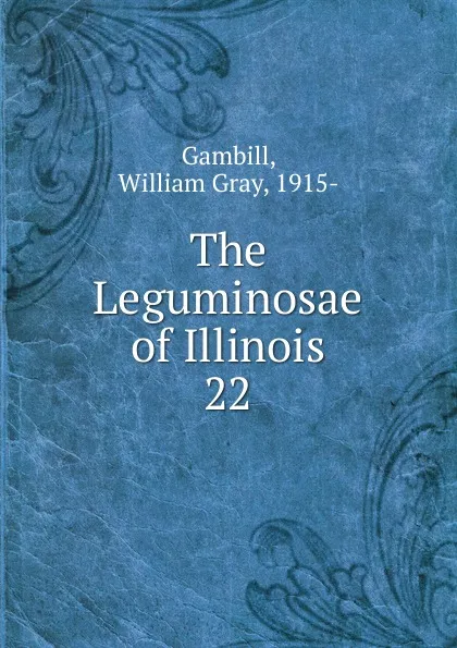 Обложка книги The Leguminosae of Illinois, William Gray Gambill