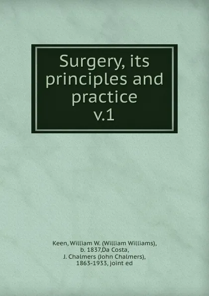 Обложка книги Surgery, its principles and practice, William Williams Keen