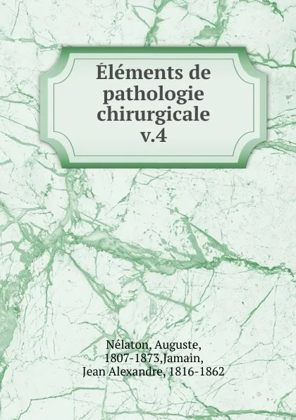 Обложка книги Elements de pathologie chirurgicale, Auguste Nélaton