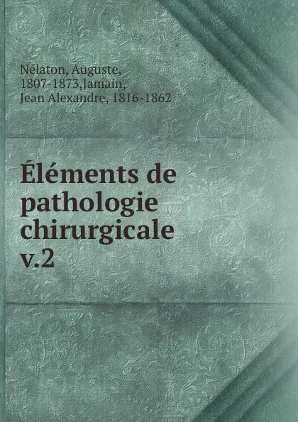 Обложка книги Elements de pathologie chirurgicale, Auguste Nélaton