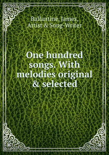 Обложка книги One hundred songs, James Ballantine