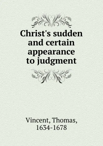 Обложка книги Christ.s sudden and certain appearance to judgment., Thomas Vincent