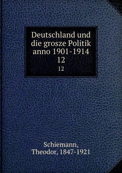 Обложка книги Deutschland und die grosze Politik anno 1901-1914, Theodor Schiemann