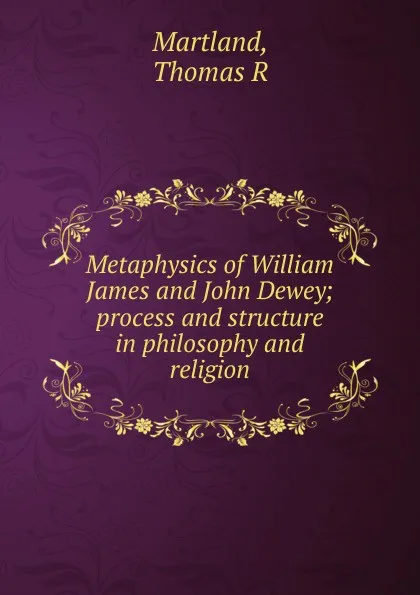 Обложка книги Metaphysics of William James and John Dewey, Thomas R. Martland