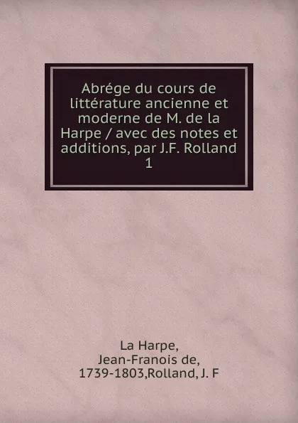 Обложка книги Abrege du cours de litterature ancienne et moderne de M. de la Harpe, Jean-François de La Harpe, J. F. Rolland