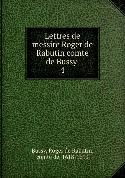 Обложка книги Lettres de messire Roger de Rabutin comte de Bussy, Roger de Rabutin Bussy