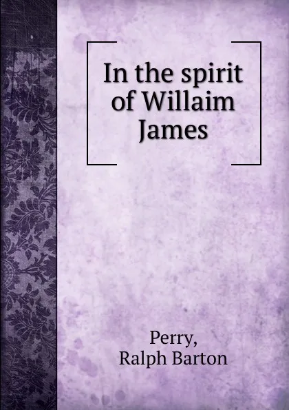 Обложка книги In the spirit of Willaim James, Ralph Barton Perry