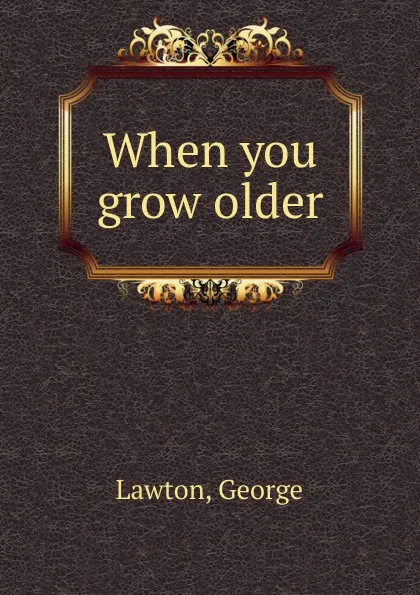 Обложка книги When you grow older, George Lawton