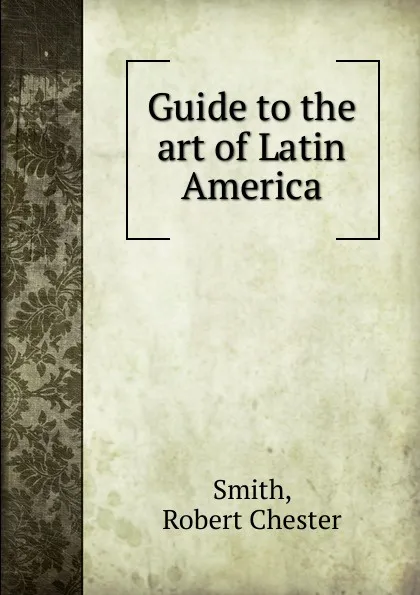 Обложка книги Guide to the art of Latin America, Robert Chester Smith