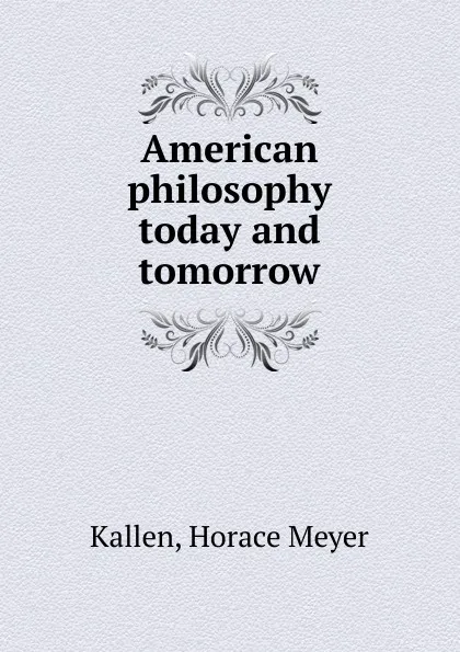 Обложка книги American philosophy today and tomorrow, Horace Meyer Kallen