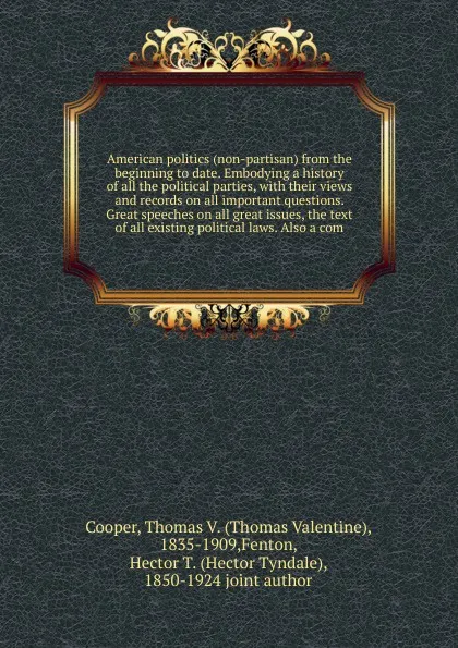 Обложка книги American politics (non-partisan) from the beginning to date, Thomas Valentine Cooper