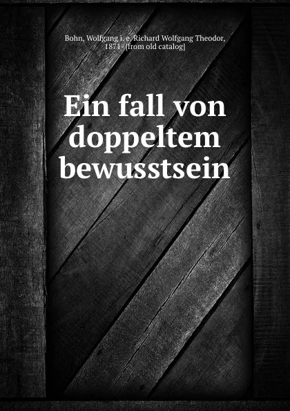 Обложка книги Ein fall von doppeltem bewusstsein, Richard Wolfgang Theodor Bohn