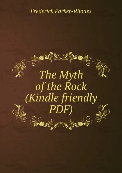 Обложка книги The Myth of the Rock (Kindle friendly PDF), Frederick Parker-Rhodes