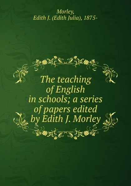 Обложка книги The teaching of English in schools, Edith Julia Morley