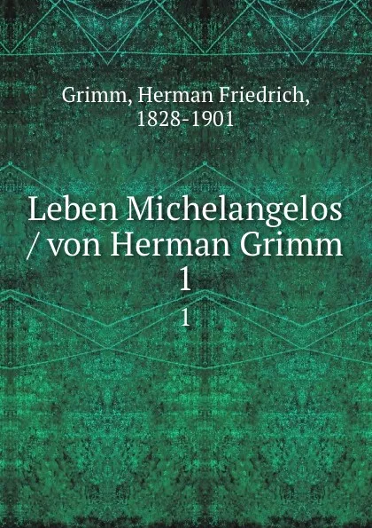 Обложка книги Leben Michelangelos. Band 1, Herman Friedrich Grimm