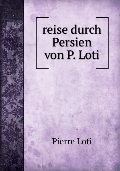 Обложка книги reise durch Persien, Pierre Loti