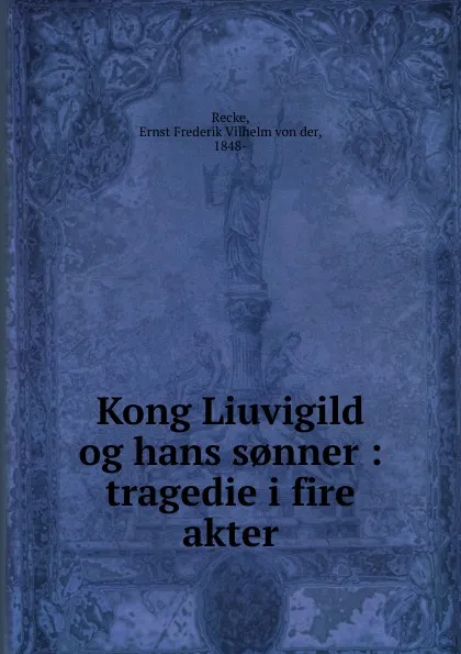 Обложка книги Kong Liuvigild og hans s.nner, Ernst Frederik Vilhelm von der Recke