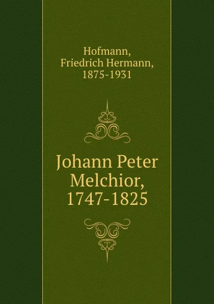 Обложка книги Johann Peter Melchior. 1742-1825, Friedrich Hermann Hofmann