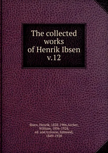 Обложка книги The collected works of Henrik Ibsen, Henrik Ibsen