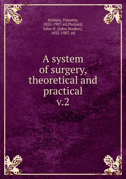 Обложка книги A system of surgery, theoretical and practical, Timothy Holmes