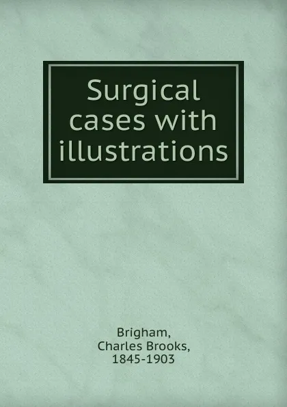 Обложка книги Surgical cases, Charles Brooks Brigham