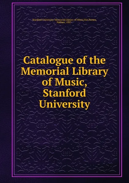 Обложка книги Catalogue of the Memorial Library of Music, Stanford University, Stanford University. Memorial Library of Music