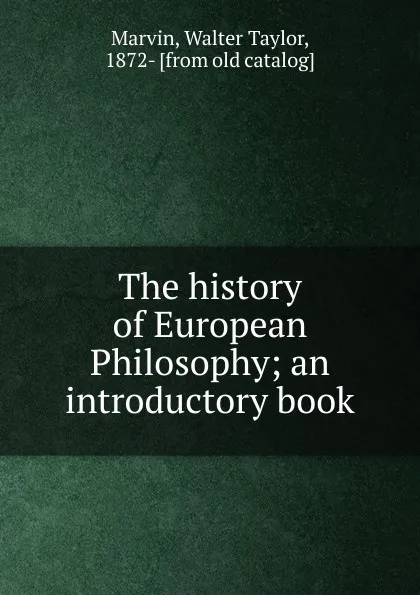 Обложка книги The history of European Philosophy. An introductory book, Walter Taylor Marvin