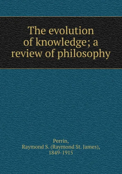 Обложка книги The evolution of knowledge, Raymond St. James Perrin