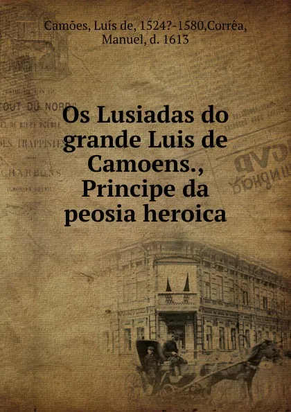 Обложка книги Os Lusiadas do grande Luis de Camoens., Principe da peosia heroica., Luís de Camões