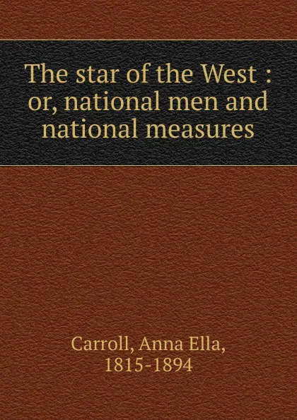 Обложка книги The star of the West, Anna Ella Carroll