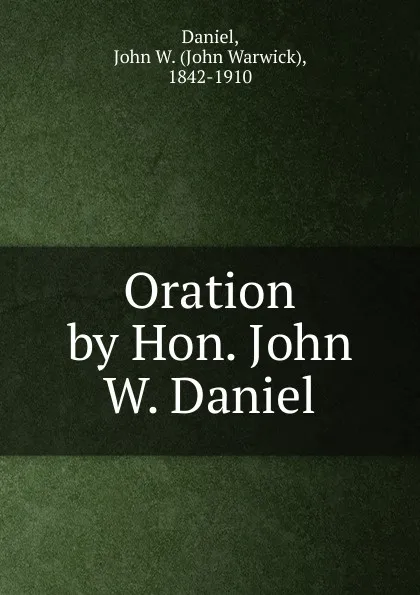 Обложка книги Oration by Hon. John W. Daniel, John Warwick Daniel