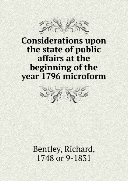 Обложка книги Considerations upon the state of public affairs at the, Richard Bentley