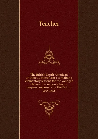 Обложка книги The British North American arithmetic microform, Teacher