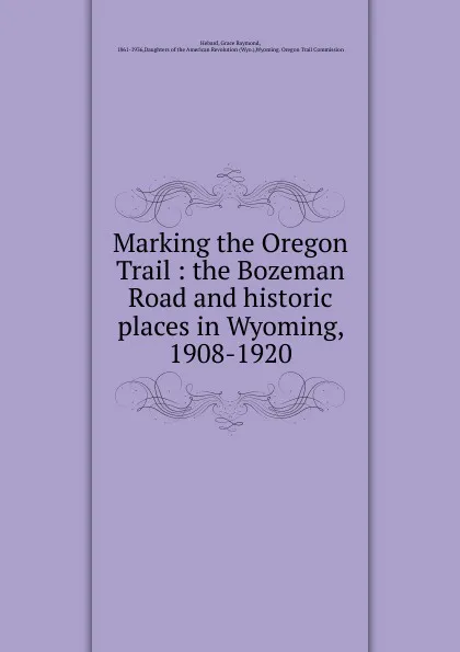 Обложка книги Marking the Oregon Trail, Grace Raymond Hebard