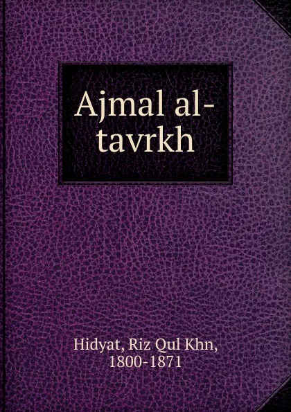 Обложка книги Ajmal al-tavrkh, Riz Qul Khn Hidyat