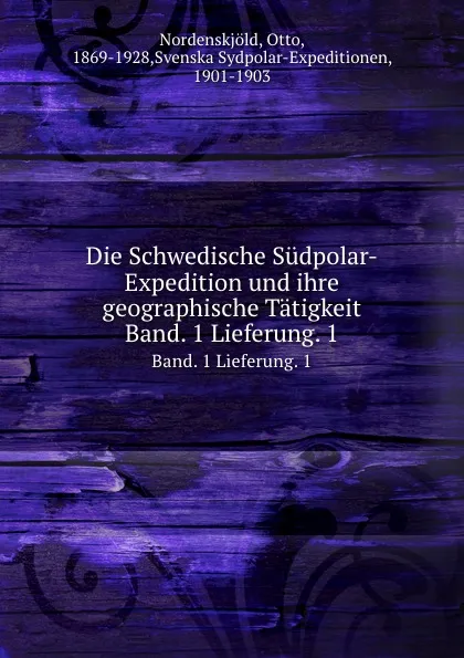 Обложка книги Die Schwedische Sudpolar-Expedition und ihre geographische Tatigkeit, Otto Nordenskjöld