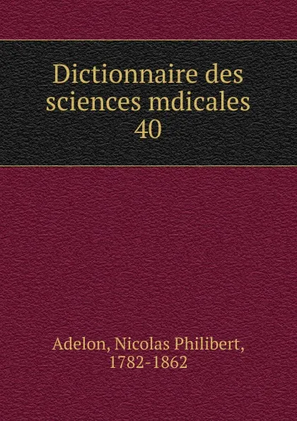 Обложка книги Dictionnaire des sciences mdicales, Nicolas Philibert Adelon