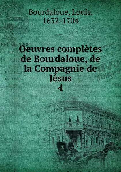 Обложка книги Oeuvres completes de Bourdaloue, de la Compagnie de Jesus, Bourdaloue Louis