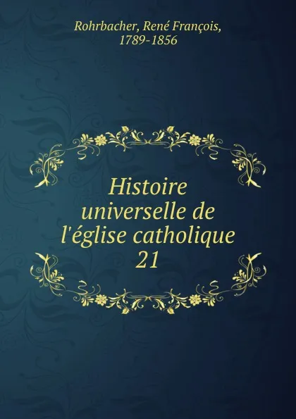 Обложка книги Histoire universelle de l.eglise catholique, René François Rohrbacher